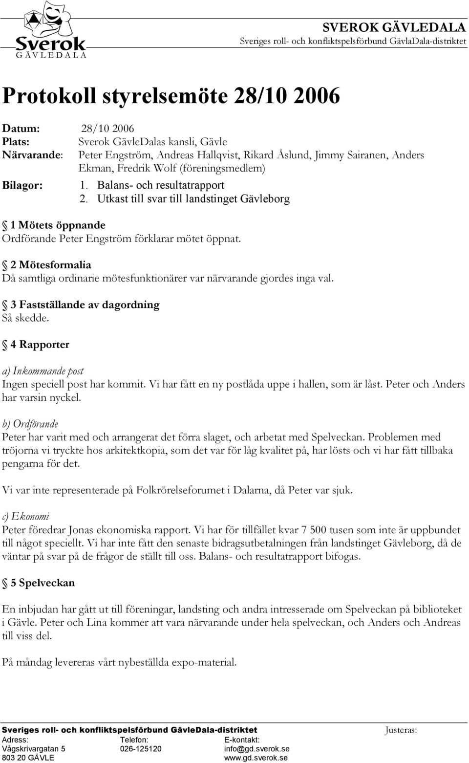 Utkast till svar till landstinget Gävleborg 1 Mötets öppnande Ordförande Peter Engström förklarar mötet öppnat. 2 Mötesformalia Då samtliga ordinarie mötesfunktionärer var närvarande gjordes inga val.