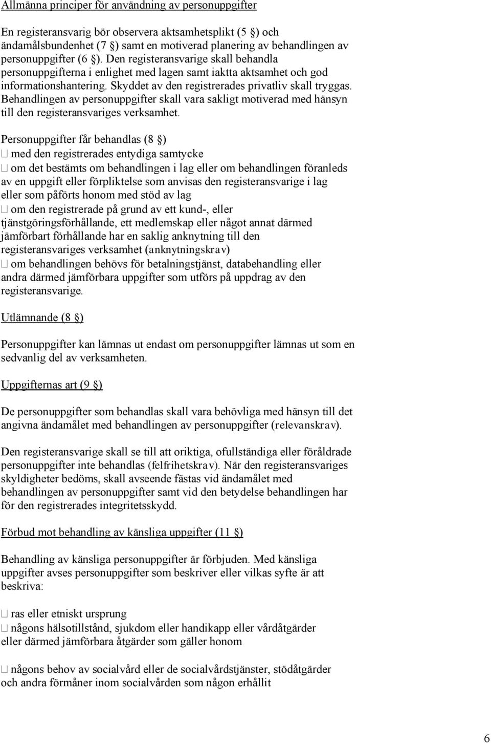 Behandlingen av personuppgifter skall vara sakligt motiverad med hänsyn till den registeransvariges verksamhet.