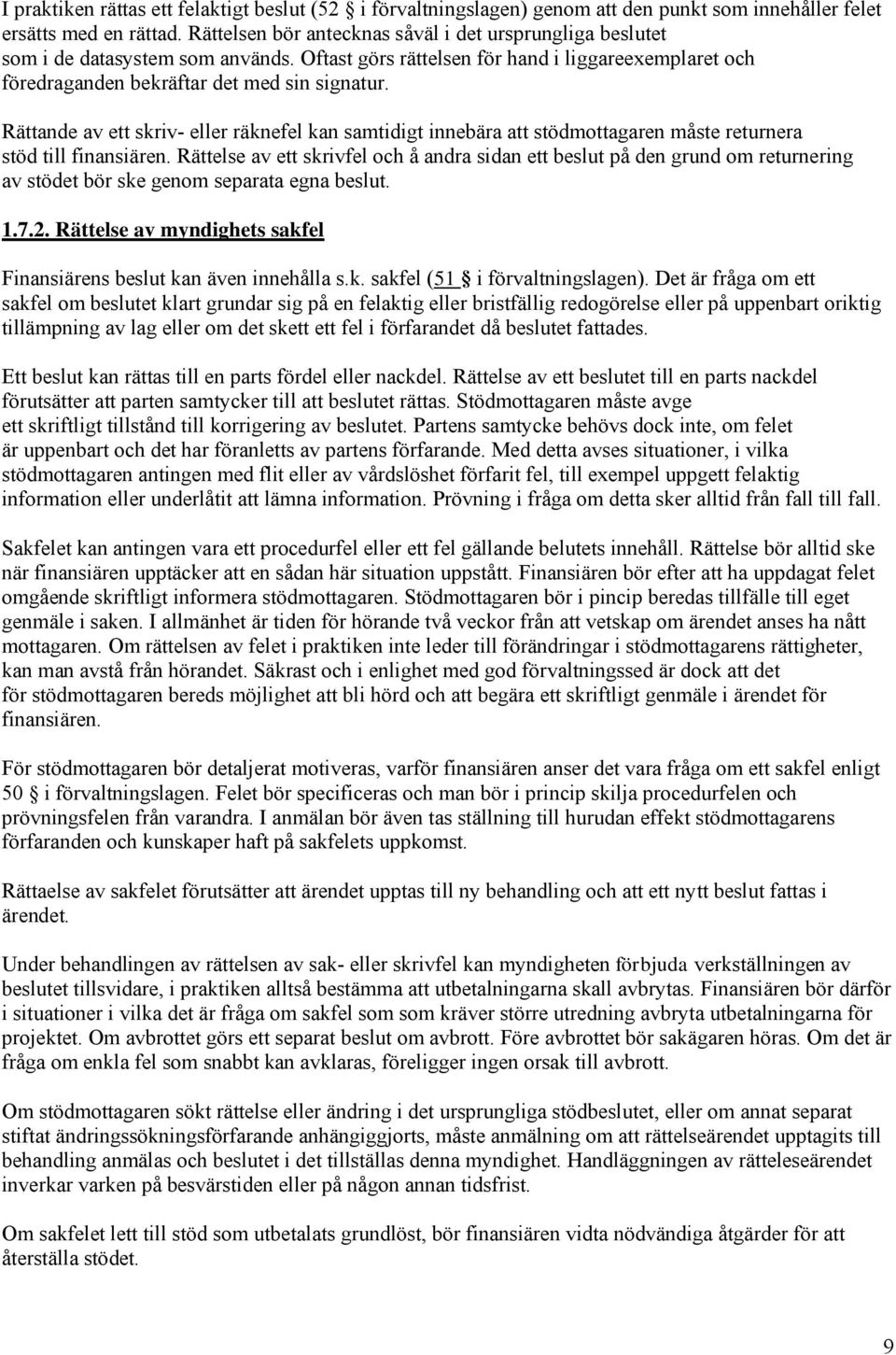 Rättande av ett skriv- eller räknefel kan samtidigt innebära att stödmottagaren måste returnera stöd till finansiären.