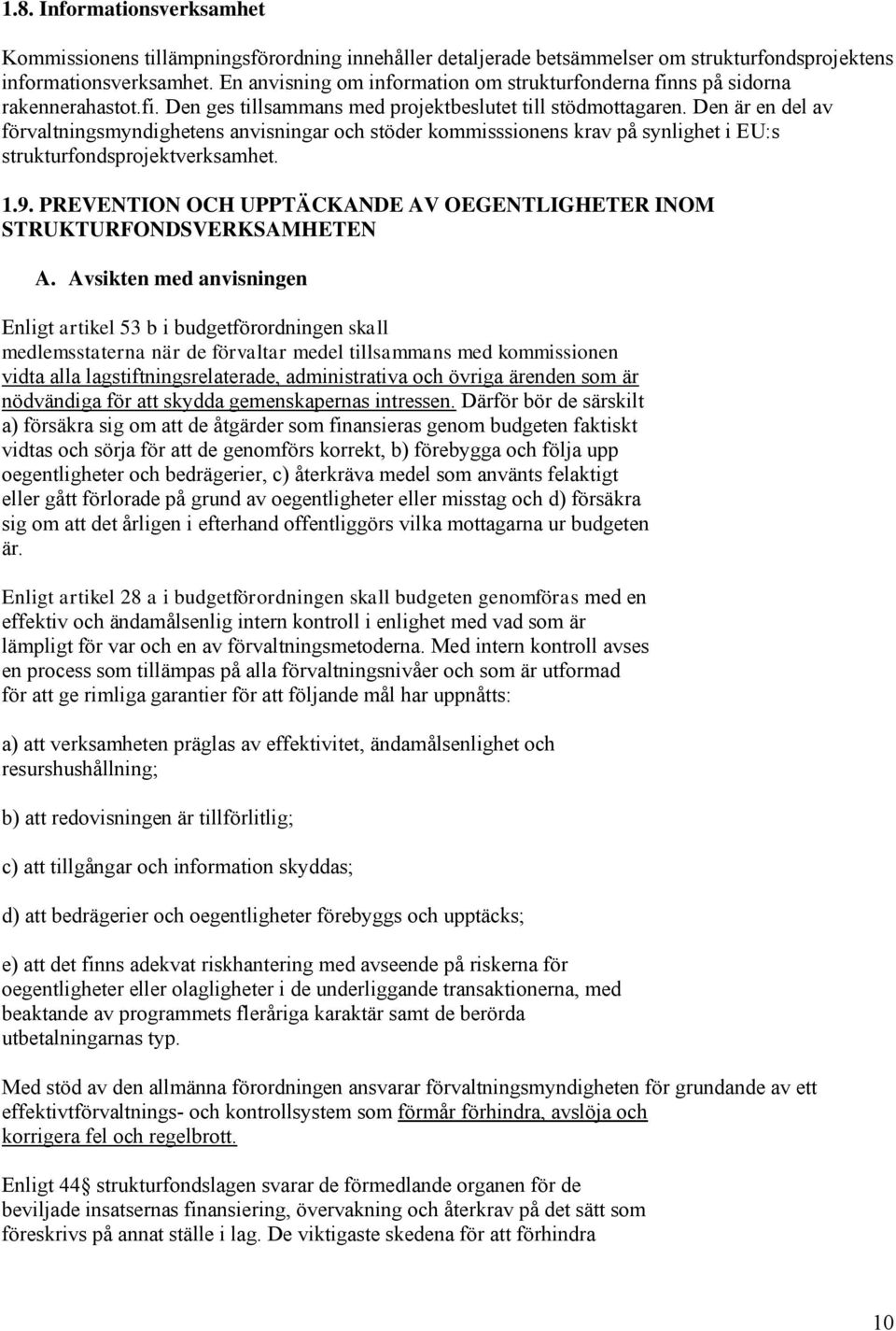 Den är en del av förvaltningsmyndighetens anvisningar och stöder kommisssionens krav på synlighet i EU:s strukturfondsprojektverksamhet. 1.9.