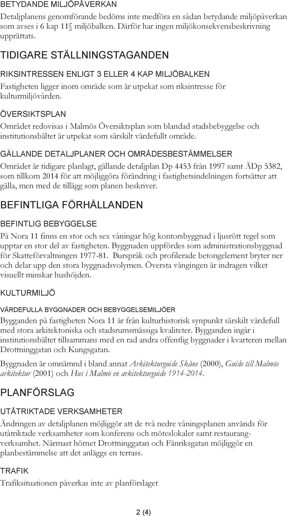 ÖVERSIKTSPLAN Området redovisas i Malmös Översiktsplan som blandad stadsbebyggelse och institutionsbältet är utpekat som särskilt värdefullt område.
