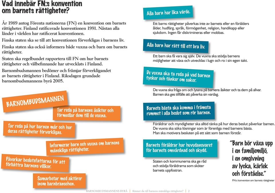 Finska staten ska också informera både vuxna och barn om barnets rättigheter. Staten ska regelbundet rapportera till FN om hur barnets rättigheter och välbefinnande har utvecklats i Finland.