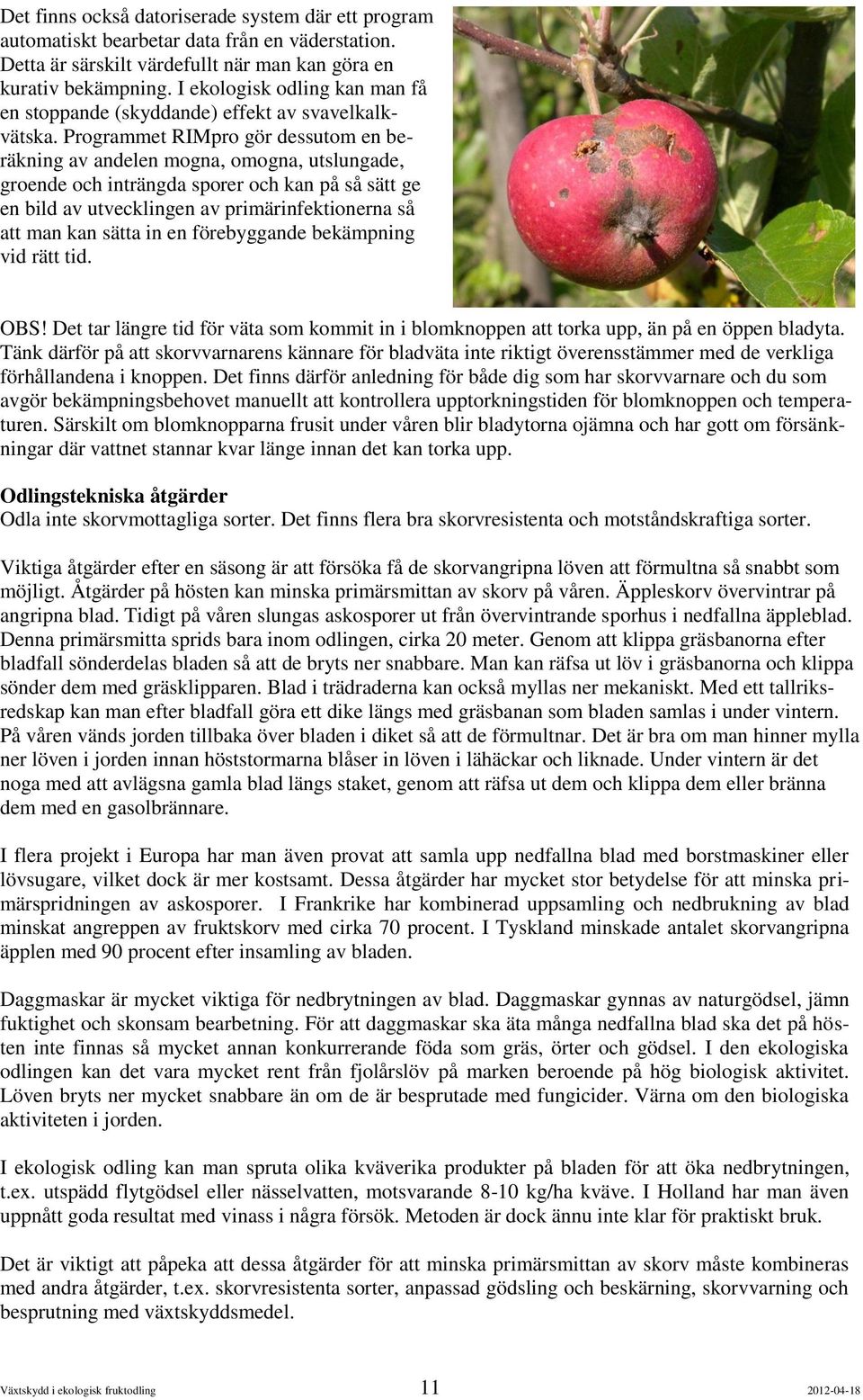 Programmet RIMpro gör dessutom en beräkning av andelen mogna, omogna, utslungade, groende och inträngda sporer och kan på så sätt ge en bild av utvecklingen av primärinfektionerna så att man kan