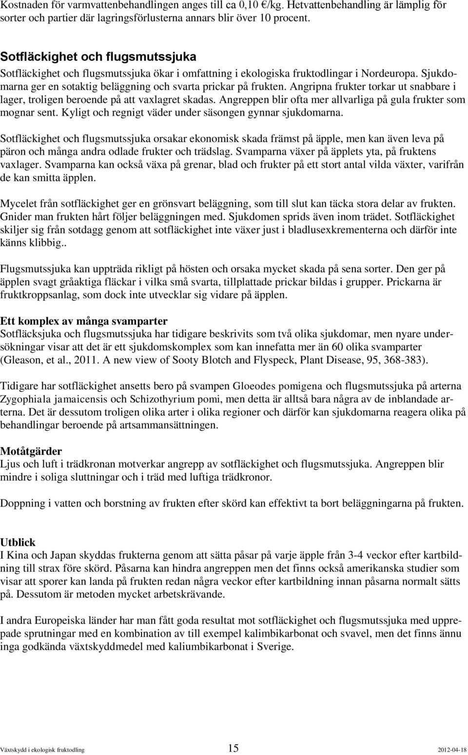 Angripna frukter torkar ut snabbare i lager, troligen beroende på att vaxlagret skadas. Angreppen blir ofta mer allvarliga på gula frukter som mognar sent.