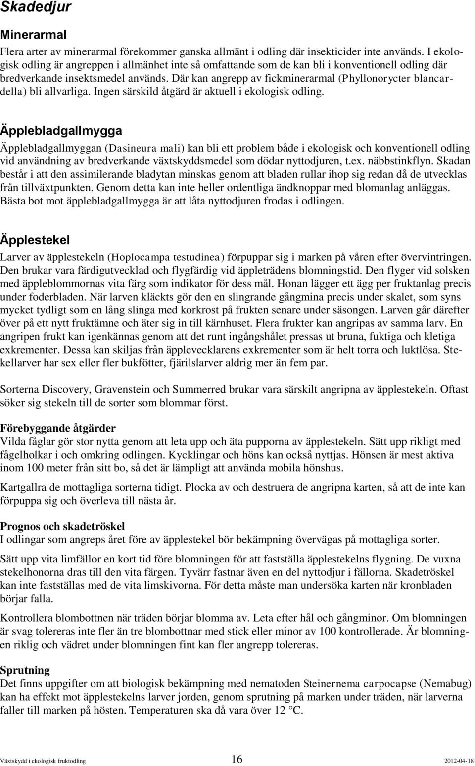 Där kan angrepp av fickminerarmal (Phyllonorycter blancardella) bli allvarliga. Ingen särskild åtgärd är aktuell i ekologisk odling.