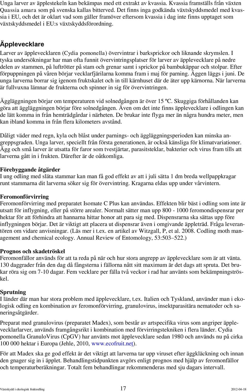 Äpplevecklare Larver av äpplevecklaren (Cydia pomonella) övervintrar i barksprickor och liknande skrymslen.