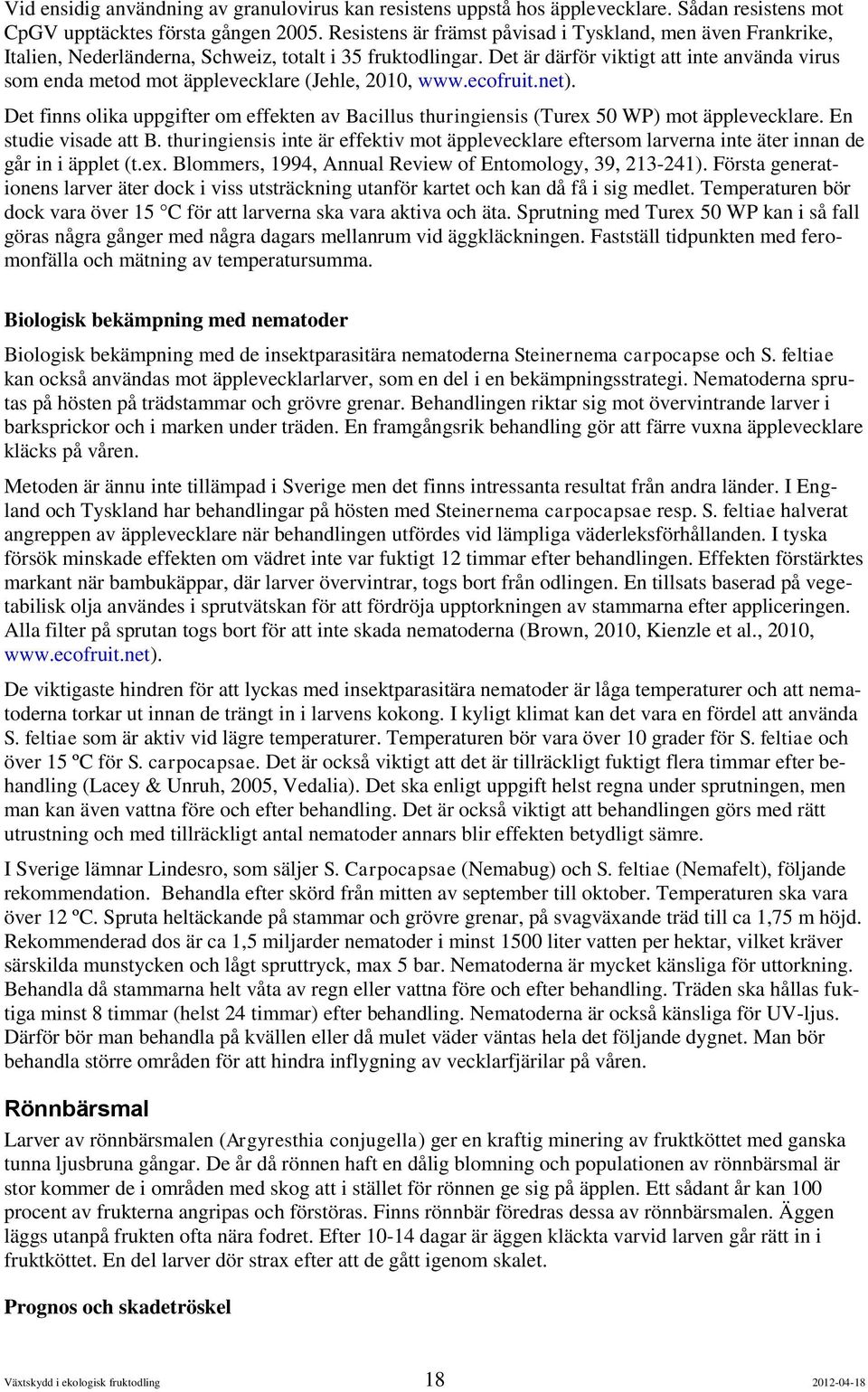Det är därför viktigt att inte använda virus som enda metod mot äpplevecklare (Jehle, 2010, www.ecofruit.net).