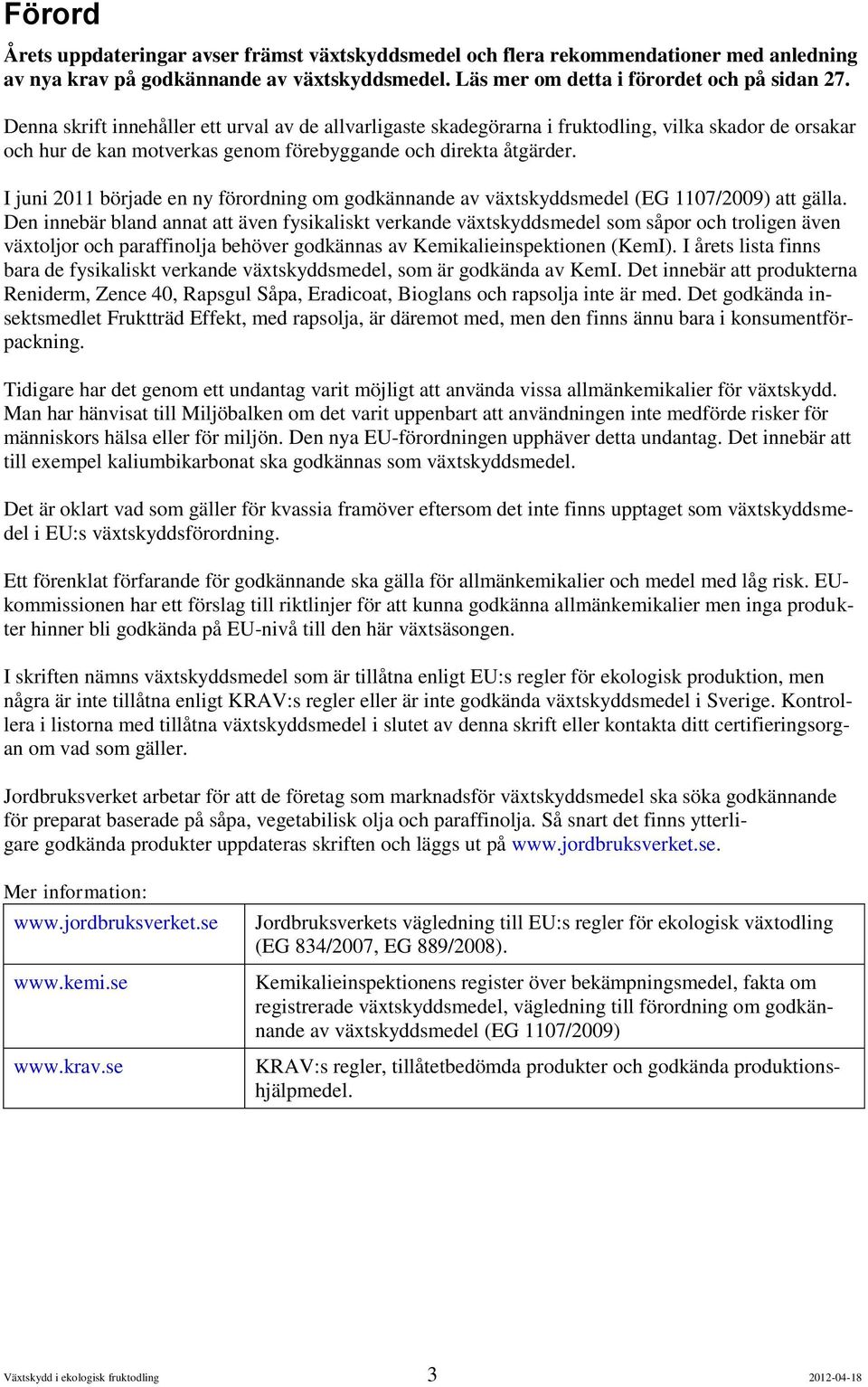 I juni 2011 började en ny förordning om godkännande av växtskyddsmedel (EG 1107/2009) att gälla.