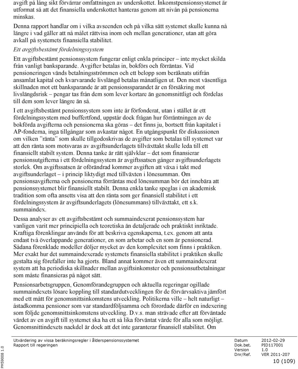 finansiella stabilitet. Ett avgiftsbestämt fördelningssystem Ett avgiftsbestämt pensionssystem fungerar enligt enkla principer inte mycket skilda från vanligt banksparande.