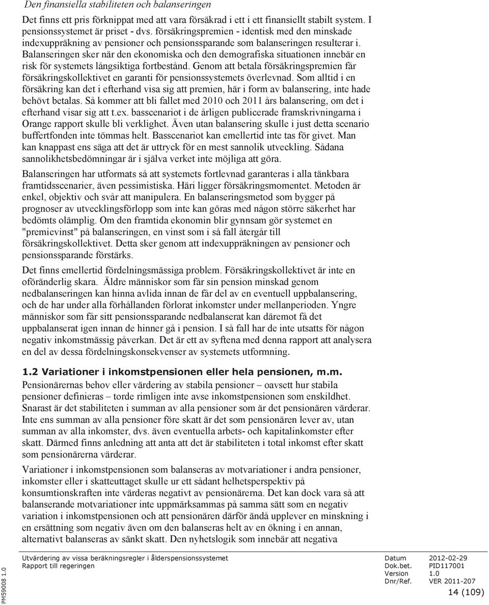 Balanseringen sker när den ekonomiska och den demografiska situationen innebär en risk för systemets långsiktiga fortbestånd.