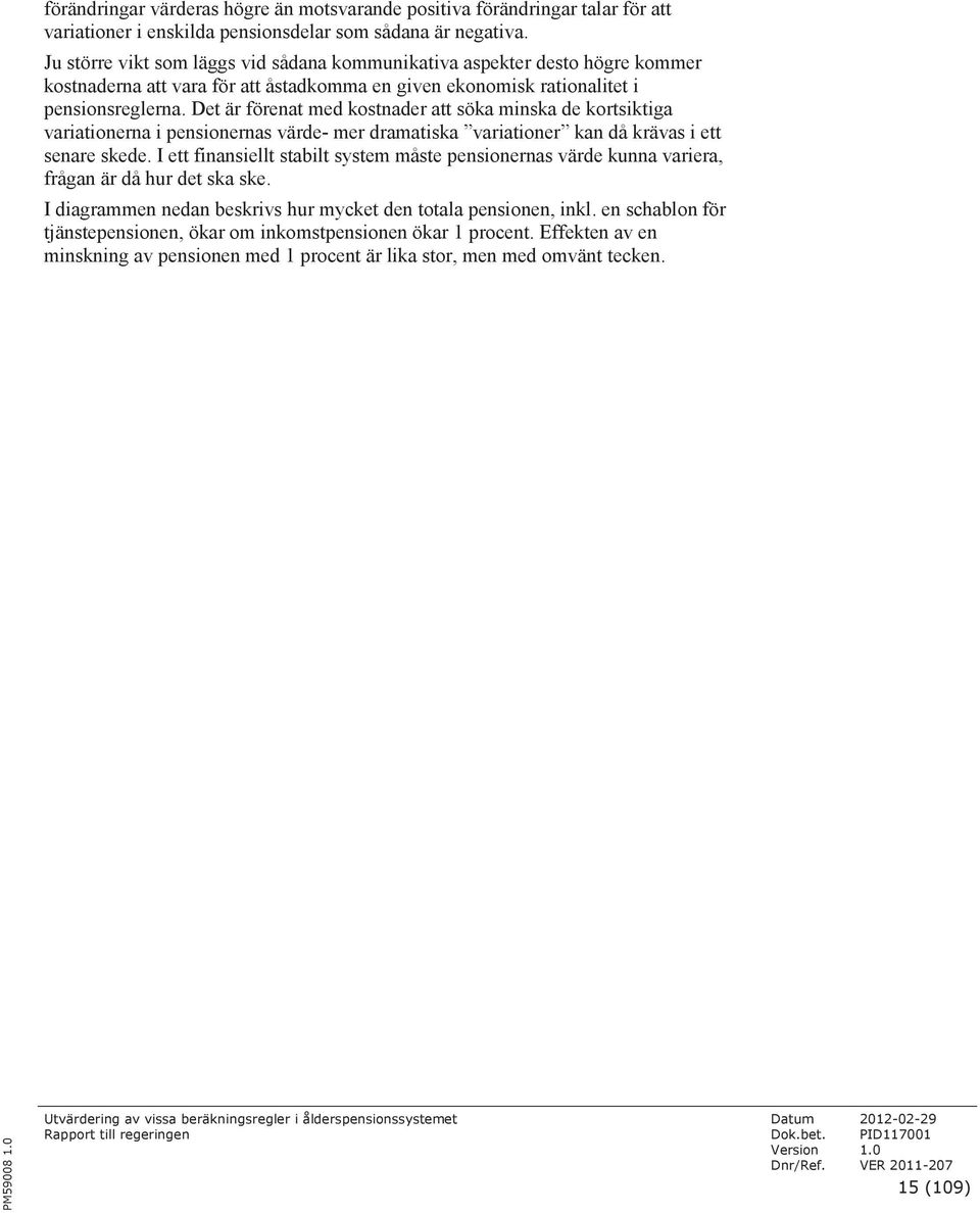 Det är förenat med kostnader att söka minska de kortsiktiga variationerna i pensionernas värde- mer dramatiska variationer kan då krävas i ett senare skede.