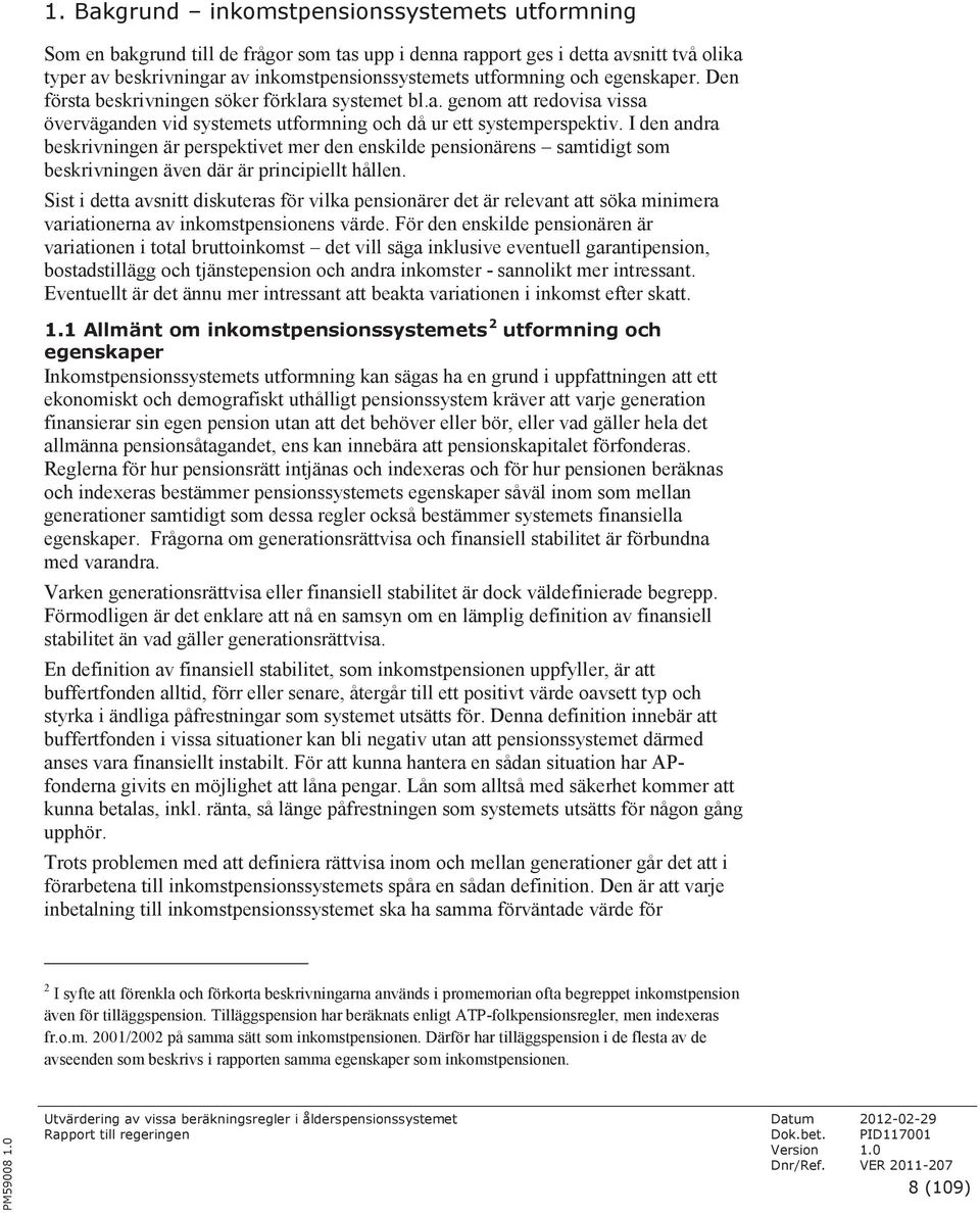 den andra beskrivningen är perspektivet mer den enskilde pensionärens samtidigt som beskrivningen även där är principiellt hållen.
