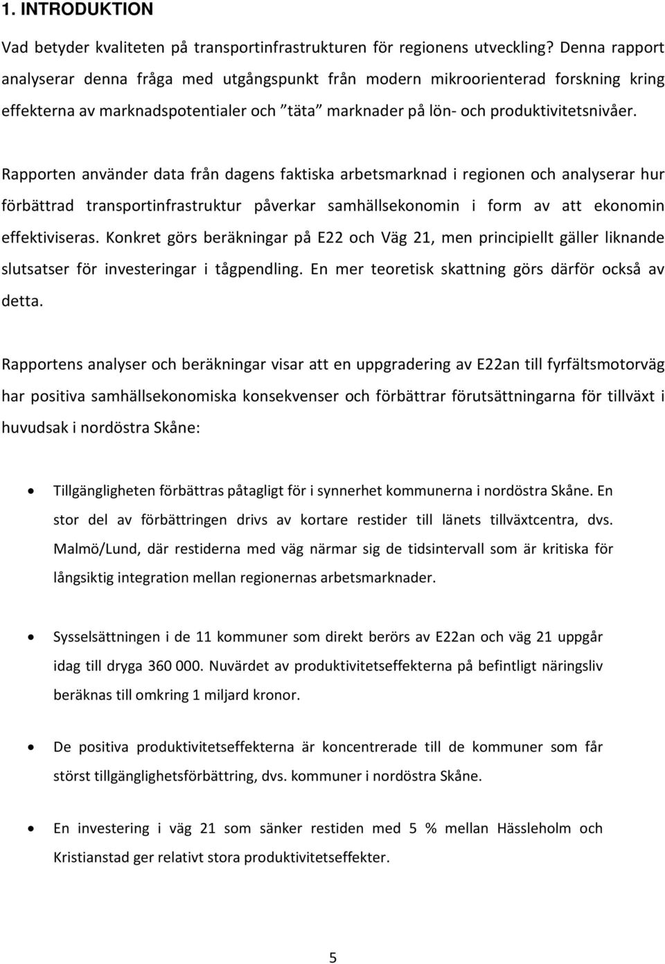 Rapporten använder data från dagens faktiska arbetsmarknad i regionen och analyserar hur förbättrad transportinfrastruktur påverkar samhällsekonomin i form av att ekonomin effektiviseras.