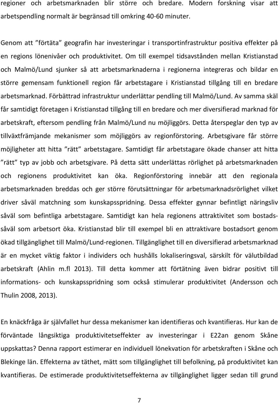 Om till exempel tidsavstånden mellan Kristianstad och Malmö/Lund sjunker så att arbetsmarknaderna i regionerna integreras och bildar en större gemensam funktionell region får arbetstagare i