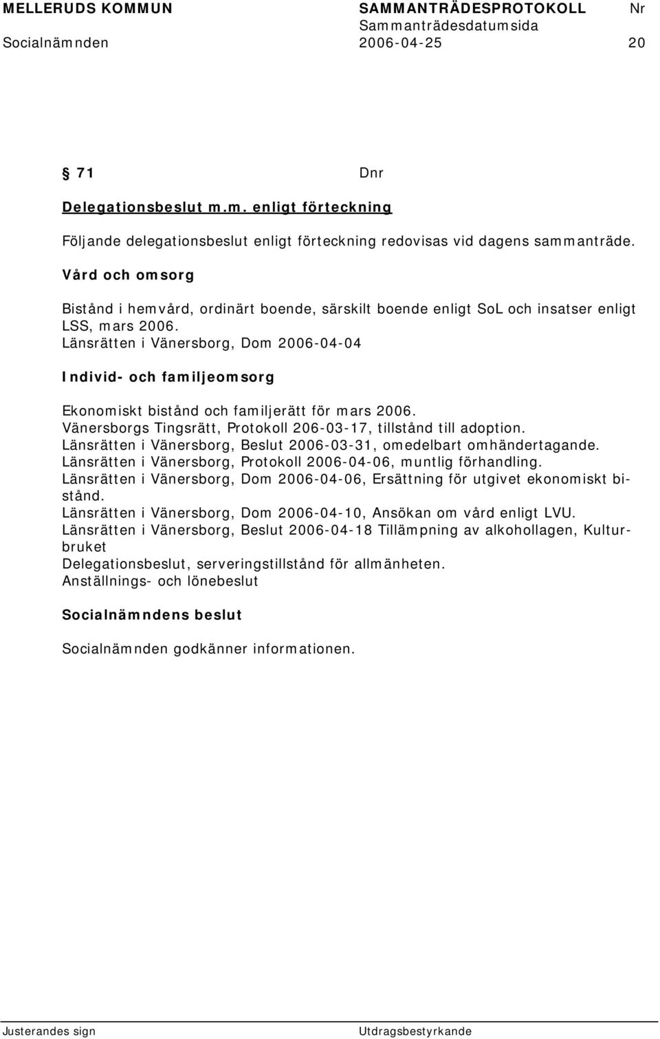 Länsrätten i Vänersborg, Dom 2006-04-04 Individ- och familjeomsorg Ekonomiskt bistånd och familjerätt för mars 2006. Vänersborgs Tingsrätt, Protokoll 206-03-17, tillstånd till adoption.