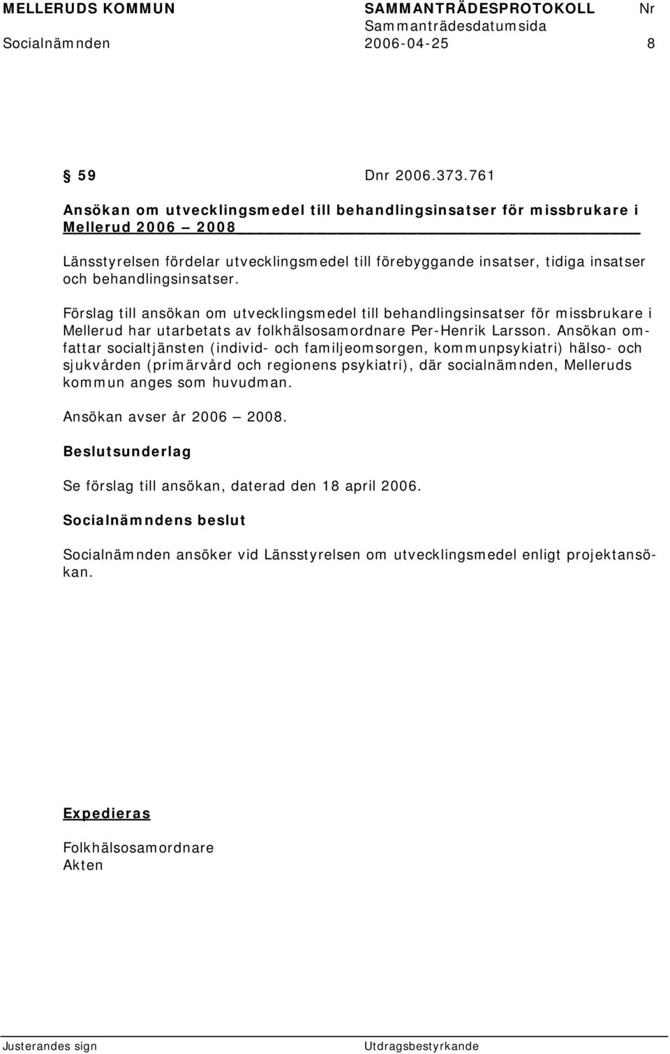 behandlingsinsatser. Förslag till ansökan om utvecklingsmedel till behandlingsinsatser för missbrukare i Mellerud har utarbetats av folkhälsosamordnare Per-Henrik Larsson.
