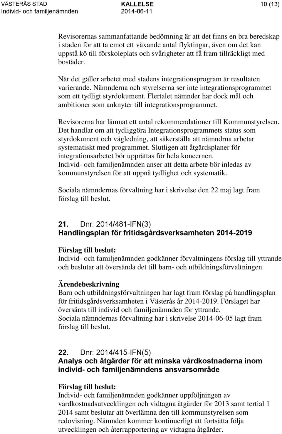 Nämnderna och styrelserna ser inte integrationsprogrammet som ett tydligt styrdokument. Flertalet nämnder har dock mål och ambitioner som anknyter till integrationsprogrammet.