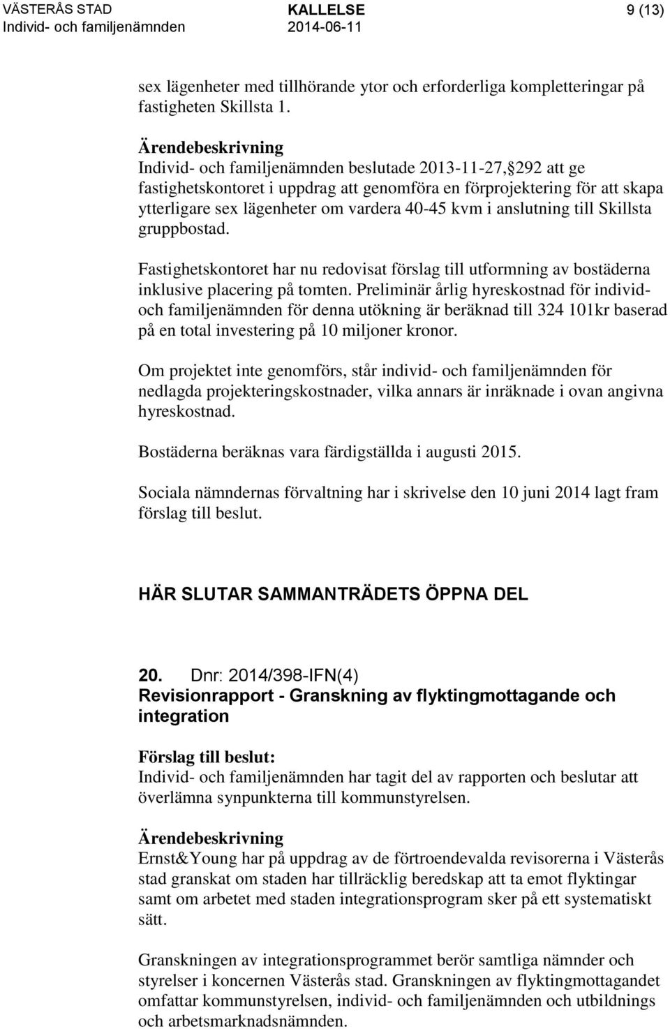 till Skillsta gruppbostad. Fastighetskontoret har nu redovisat förslag till utformning av bostäderna inklusive placering på tomten.