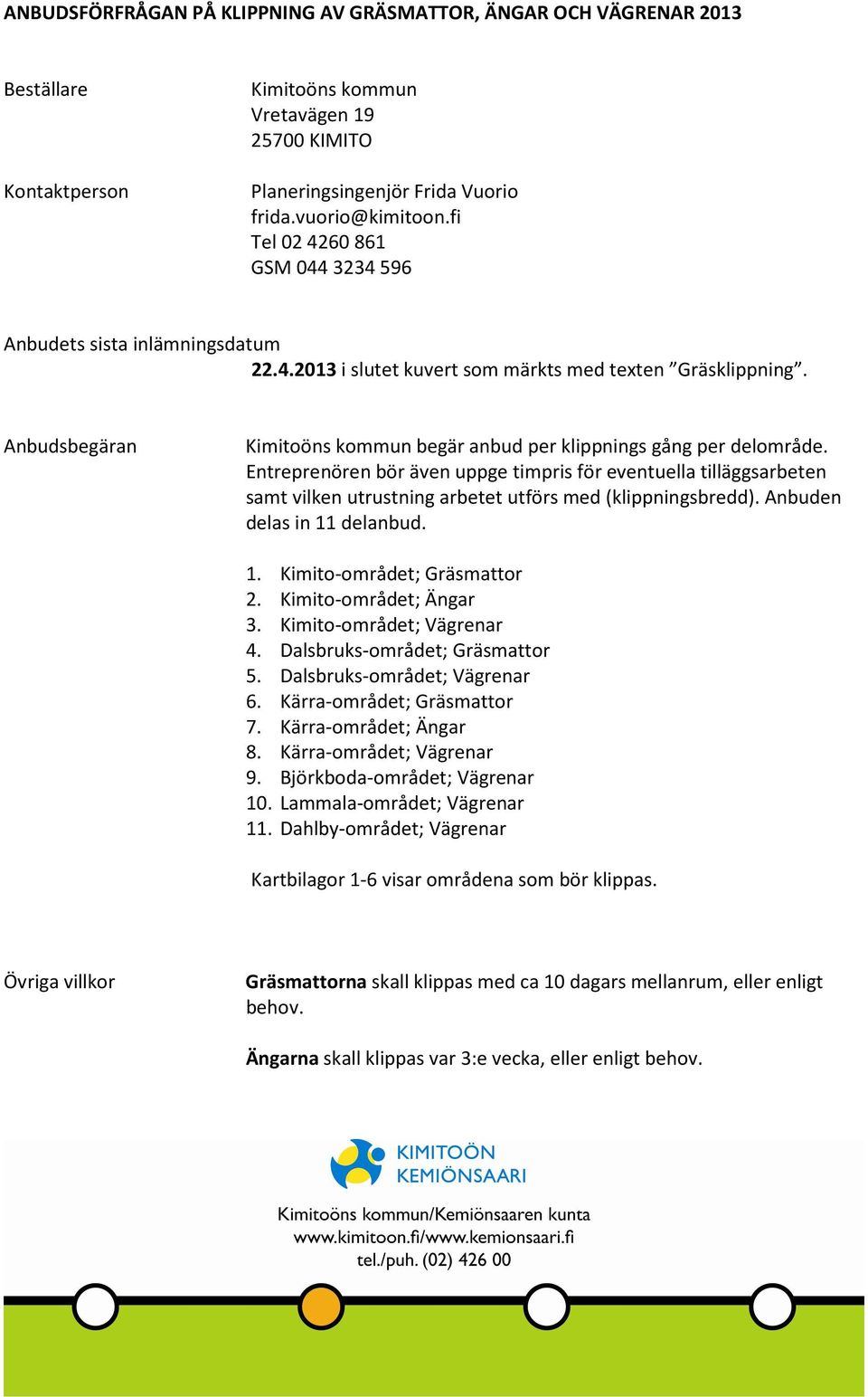 Anbudsbegäran Kimitoöns kommun begär anbud per klippnings gång per delområde.