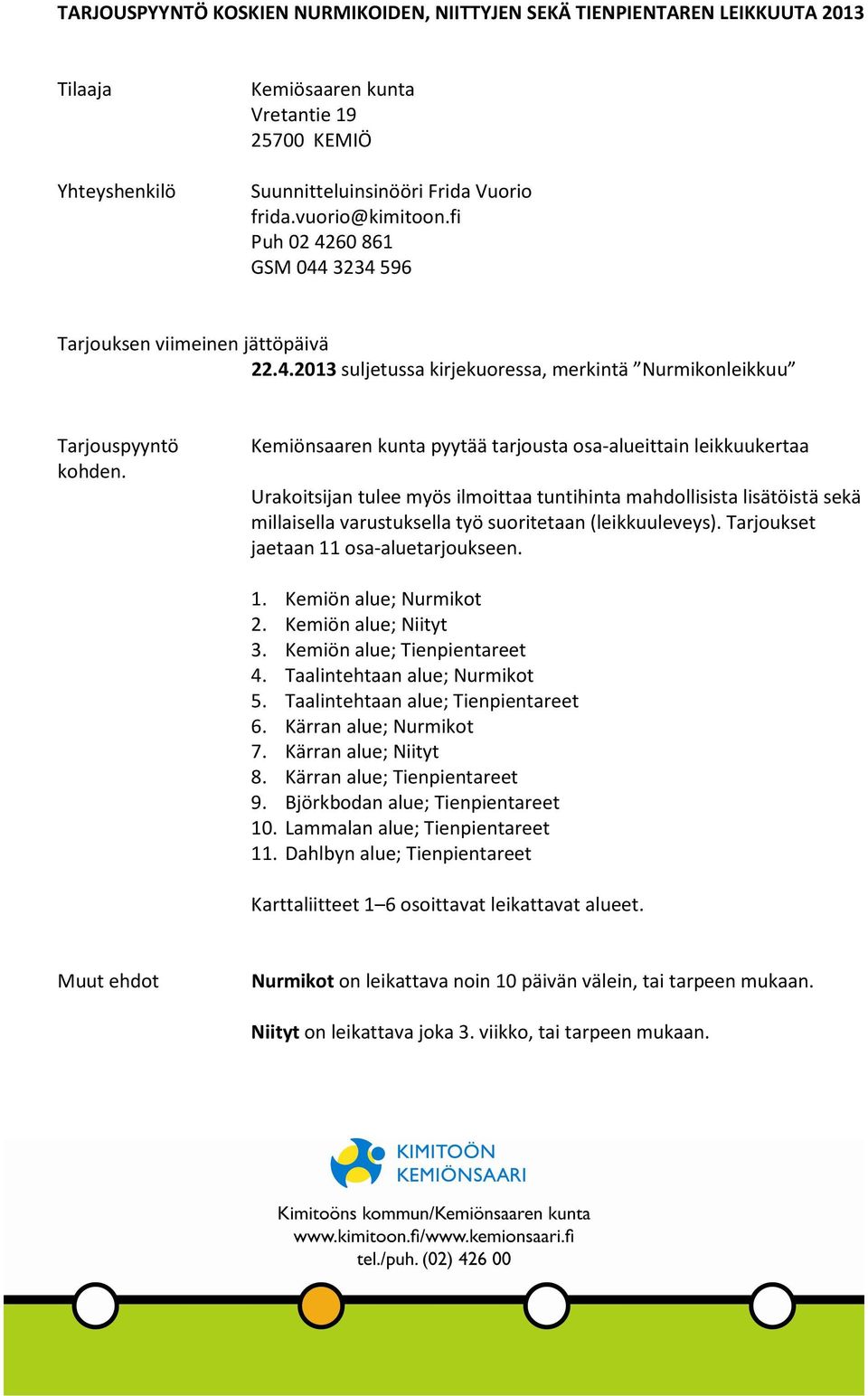 Kemiönsaaren kunta pyytää tarjousta osa-alueittain leikkuukertaa Urakoitsijan tulee myös ilmoittaa tuntihinta mahdollisista lisätöistä sekä millaisella varustuksella työ suoritetaan (leikkuuleveys).