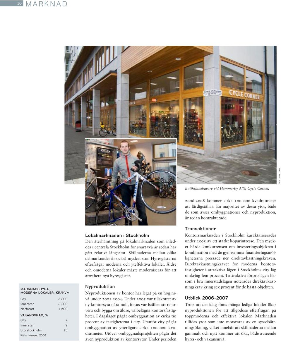 MARKNADSHYRA, MODERNA LOKALER, KR/KVM City 3 8 Innerstan 2 2 Närförort 1 5 VAKANSGRAD, % City 7 Innerstan 9 Storstockholm 15 Källa: Newsec 26 Lokalmarknaden i Stockholm Den återhämtning på