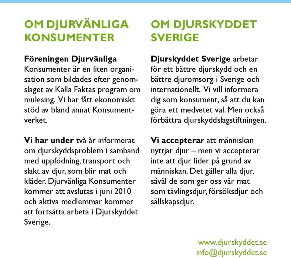 Djurvänliga Konsumenter kommer att avslutas i juni 2010 och aktiva medlemmar kommer att fortsätta arbeta i Djurskyddet Sverige.