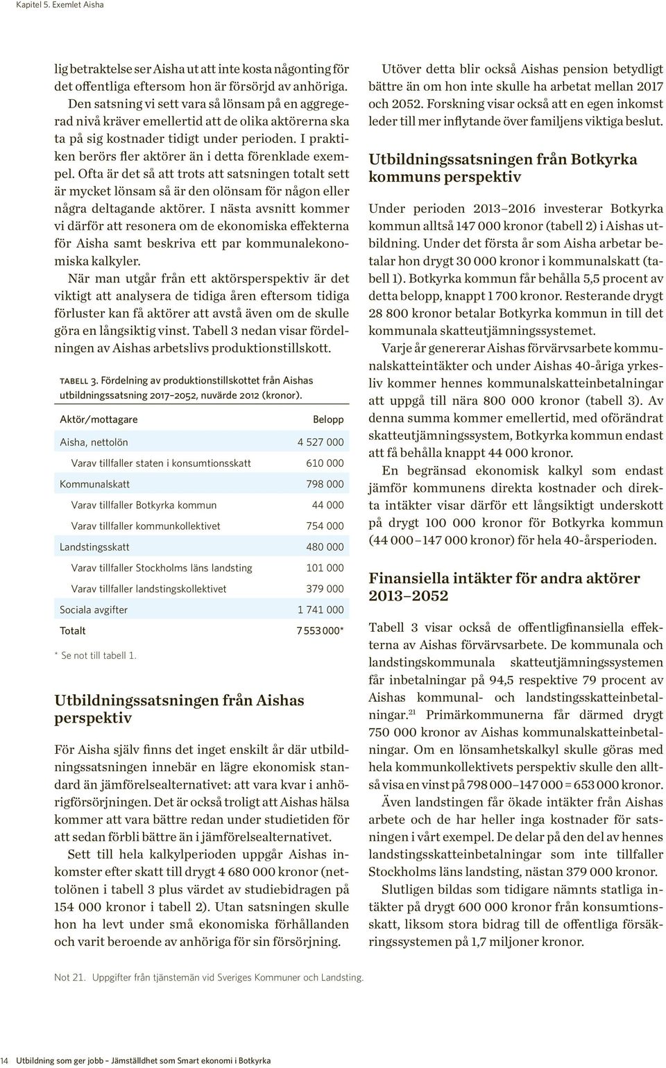 I praktiken berörs fler aktörer än i detta förenklade exempel. Ofta är det så att trots att satsningen totalt sett är mycket lönsam så är den olönsam för någon eller några deltagande aktörer.