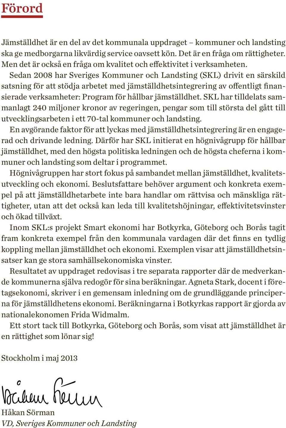Sedan 2008 har Sveriges Kommuner och Landsting (SKL) drivit en särskild satsning för att stödja arbetet med jämställdhetsintegrering av offentligt finansierade verksamheter: Program för hållbar