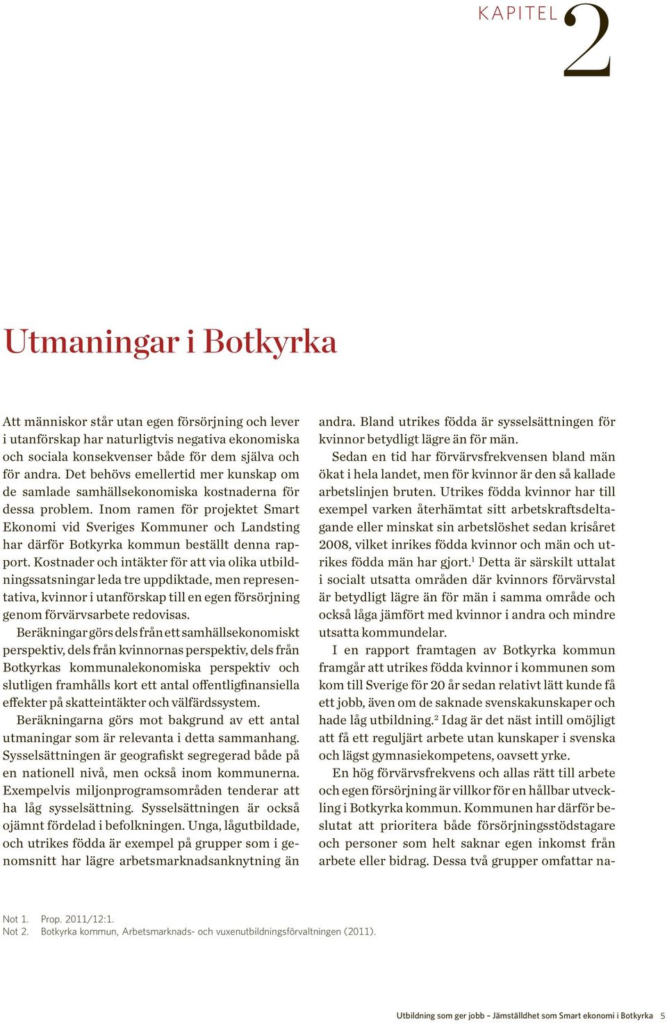 Inom ramen för projektet Smart Ekonomi vid Sveriges Kommuner och Landsting har därför Botkyrka kommun beställt denna rapport.