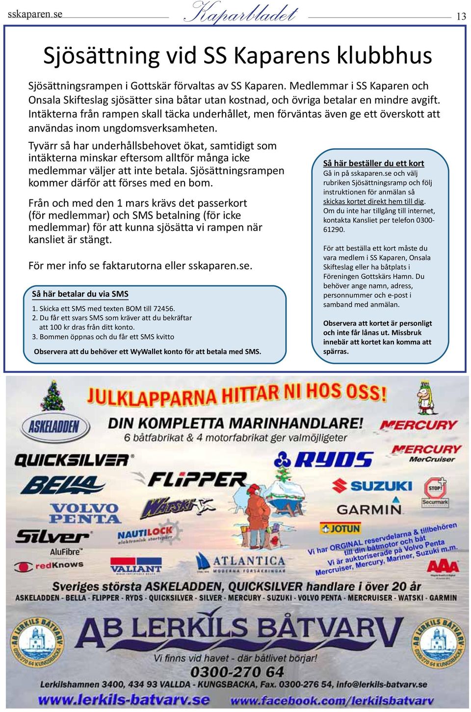 Onsala Skifteslag sjösätter sina båtar utan kostnad, och övriga betalar en mindre avgift.