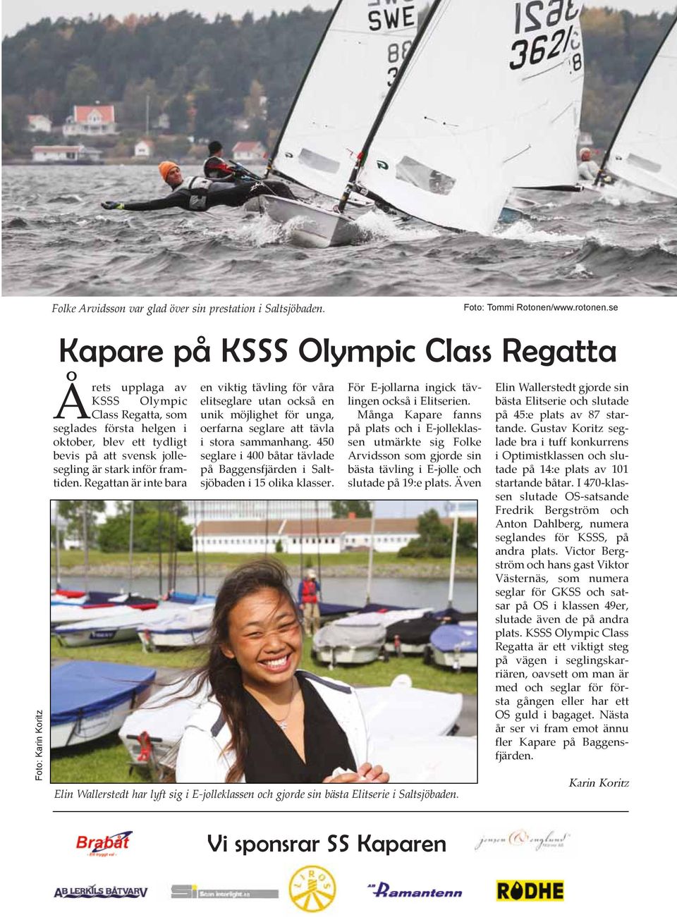 Regattan är inte bara en viktig tävling för våra elitseglare utan också en unik möjlighet för unga, oerfarna seglare att tävla i stora sammanhang.