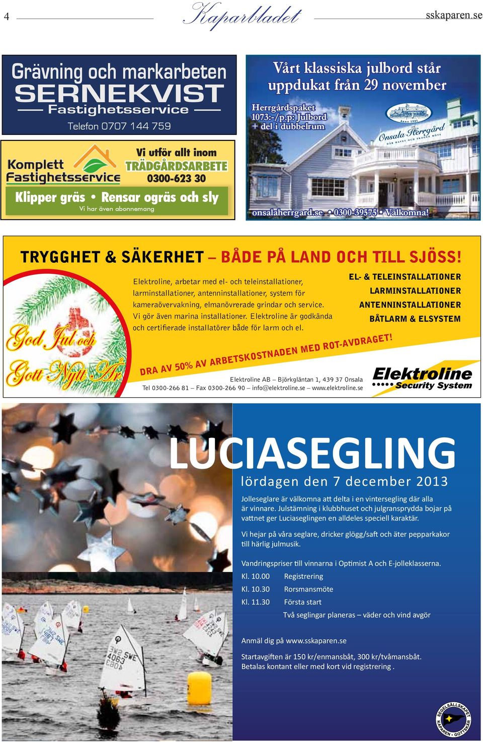 Vårt klassiska julbord står uppdukat från 29 november Herrgårdspaket 1073:-/p.p: Julbord + del i dubbelrum onsalaherrgard.se 0300-39575 Välkomna!