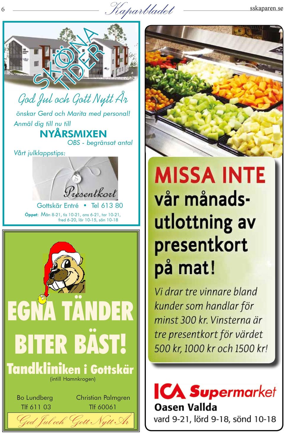 80 Öppet: Mån 8-21, tis 10-21, ons 6-21, tor 10-21, fred 6-20, lör 10-15, sön 10-18 EGNA TÄNDER