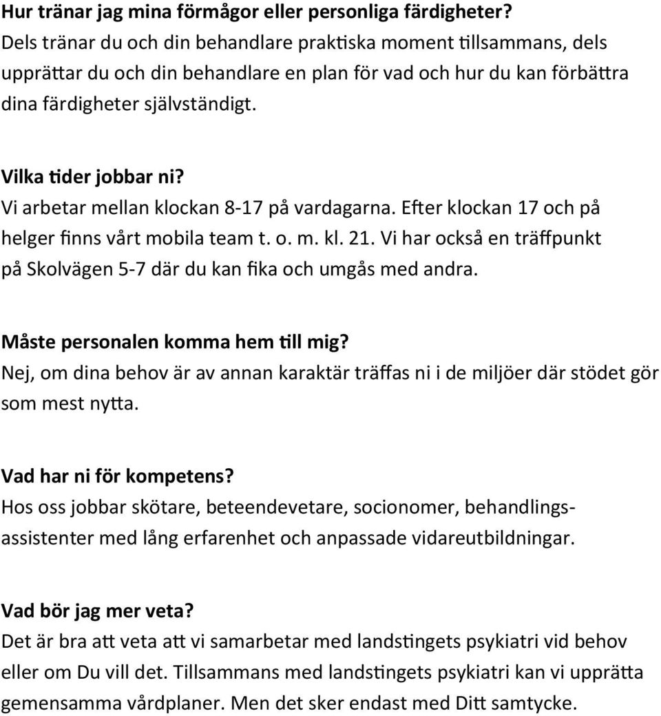 Vi arbetar mellan klockan 8-17 på vardagarna. Efter klockan 17 och på helger finns vårt mobila team t. o. m. kl. 21. Vi har också en träffpunkt på Skolvägen 5-7 där du kan fika och umgås med andra.