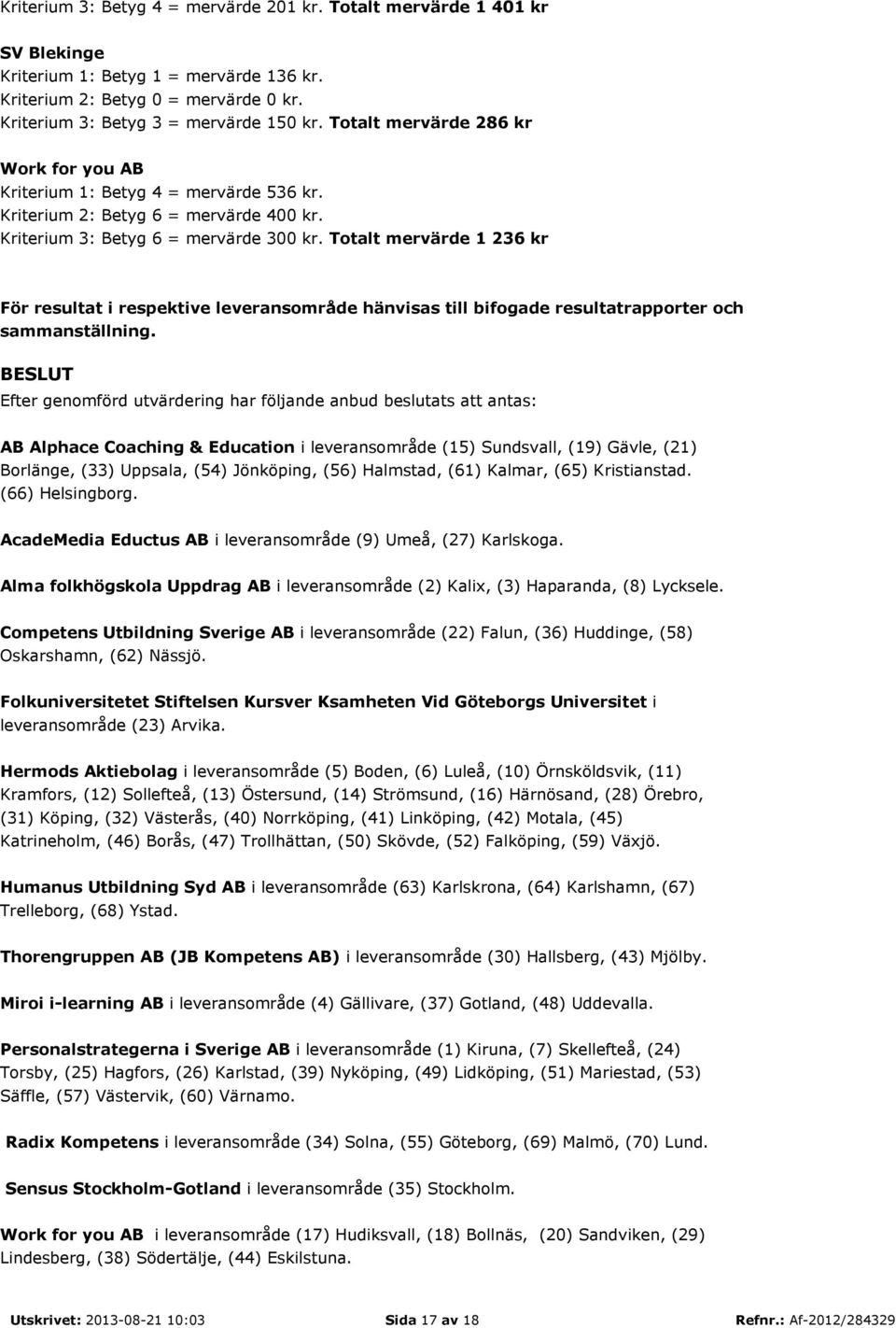Totalt mervärde 1 236 kr För resultat i respektive leveransområde hänvisas till bifogade resultatrapporter och sammanställning.
