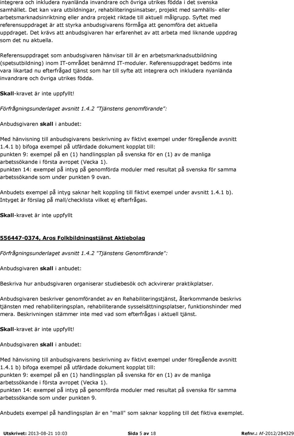 Syftet med referensuppdraget är att styrka anbudsgivarens förmåga att genomföra det aktuella uppdraget.