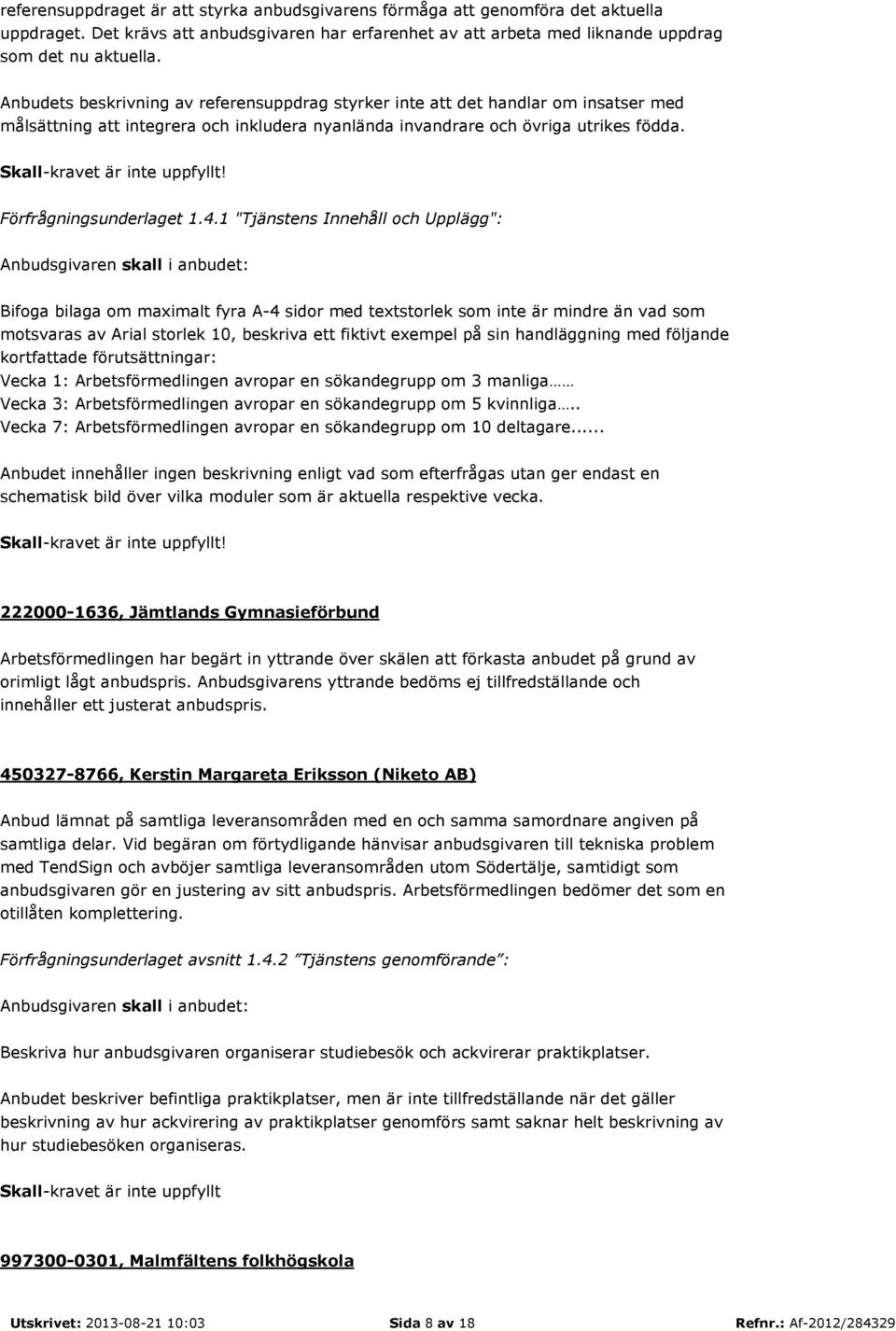 1 "Tjänstens Innehåll och Upplägg": Bifoga bilaga om maximalt fyra A-4 sidor med textstorlek som inte är mindre än vad som motsvaras av Arial storlek 10, beskriva ett fiktivt exempel på sin