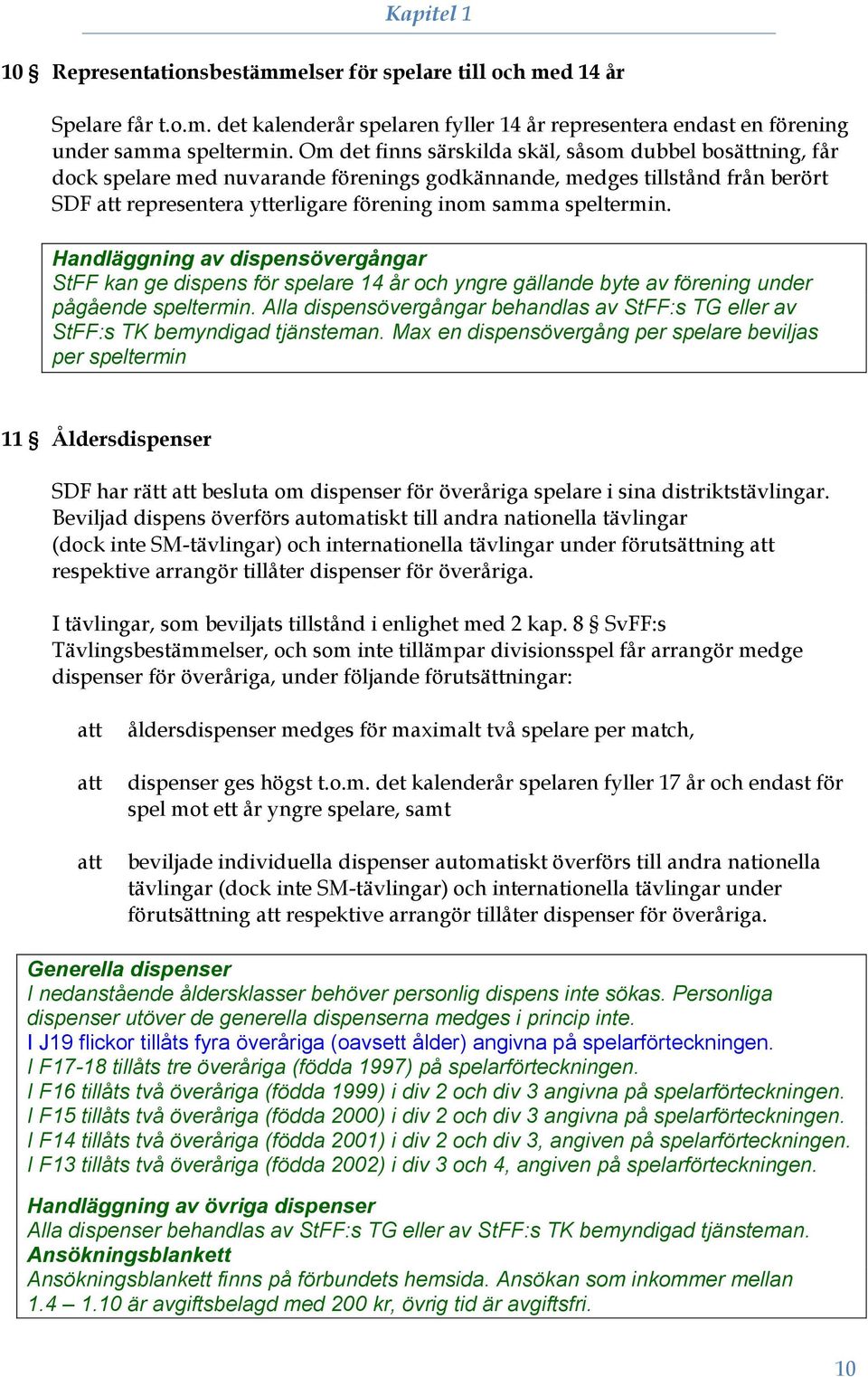 speltermin. Handläggning av dispensövergångar StFF kan ge dispens för spelare 14 år och yngre gällande byte av förening under pågående speltermin.