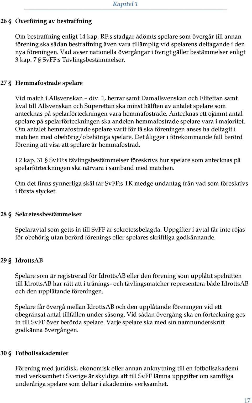 Vad avser nationella övergångar i övrigt gäller bestämmelser enligt 3 kap. 7 SvFF:s Tävlingsbestämmelser. 27 Hemmafostrade spelare Vid match i Allsvenskan div.