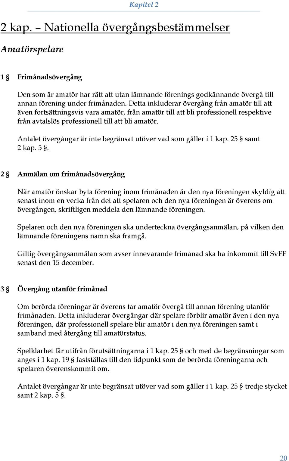 Antalet övergångar är inte begränsat utöver vad som gäller i 1 kap. 25 samt 2 kap. 5.
