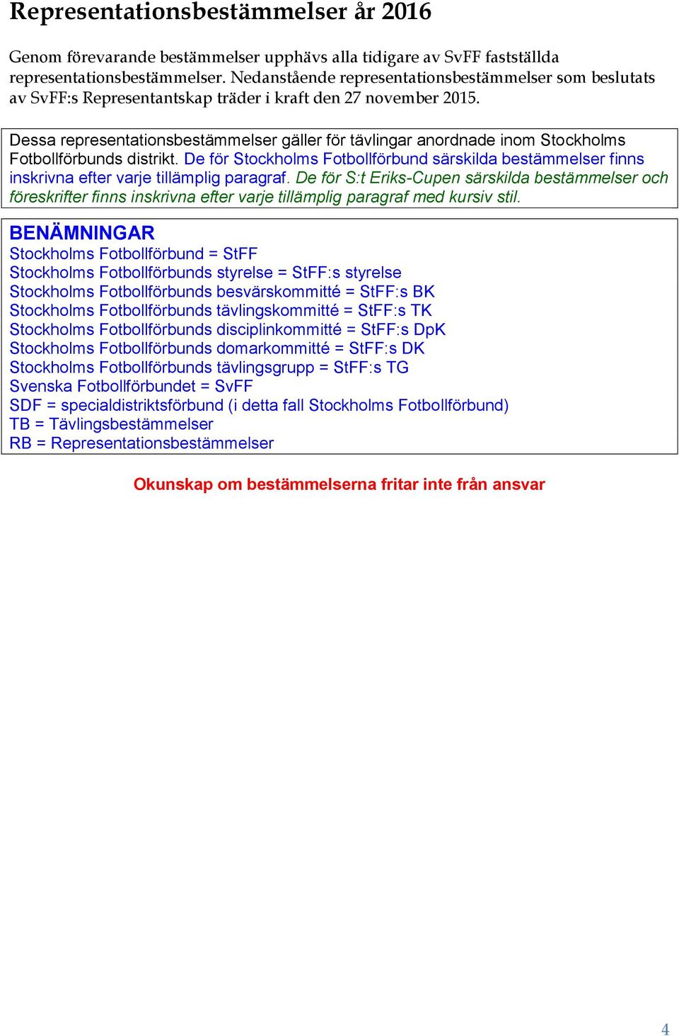 Dessa representationsbestämmelser gäller för tävlingar anordnade inom Stockholms Fotbollförbunds distrikt.