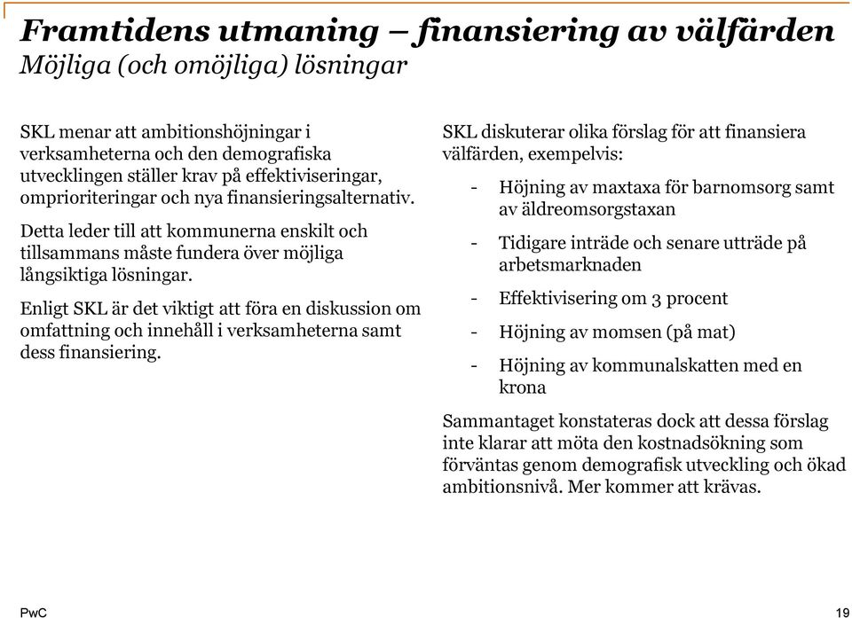 Enligt SKL är det viktigt att föra en diskussion om omfattning och innehåll i verksamheterna samt dess finansiering.