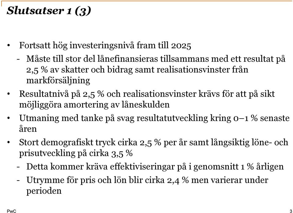 låneskulden Utmaning med tanke på svag resultatutveckling kring 0 1 % senaste åren Stort demografiskt tryck cirka 2,5 % per år samt långsiktig löne- och