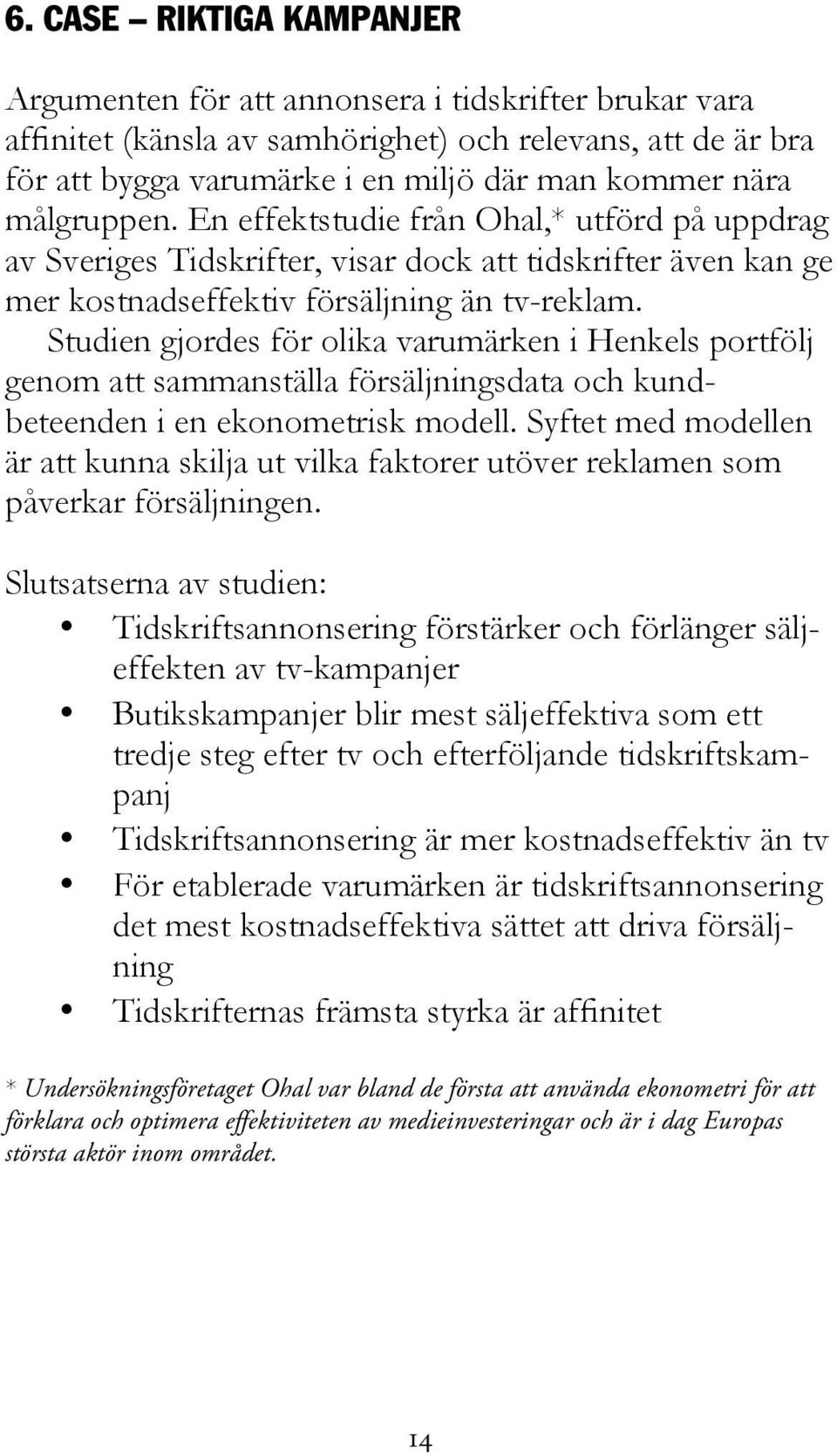 Studien gjordes för olika varumärken i Henkels portfölj genom att sammanställa försäljningsdata och kundbeteenden i en ekonometrisk modell.
