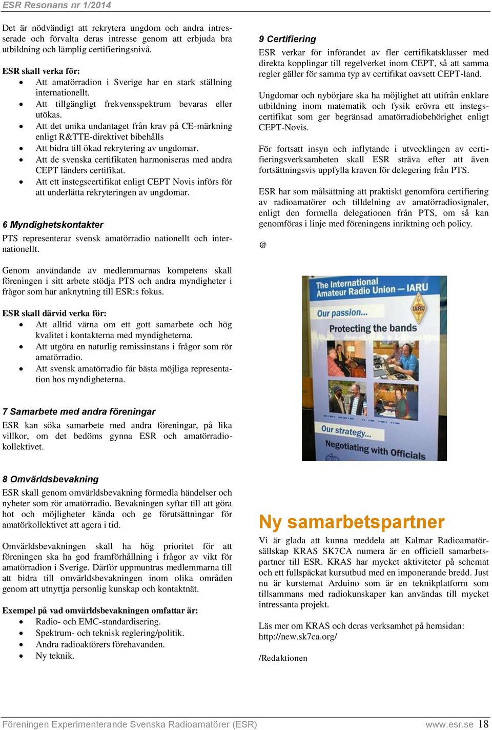 Att det unika undantaget från krav på CE-märkning enligt R&TTE-direktivet bibehålls Att bidra till ökad rekrytering av ungdomar.