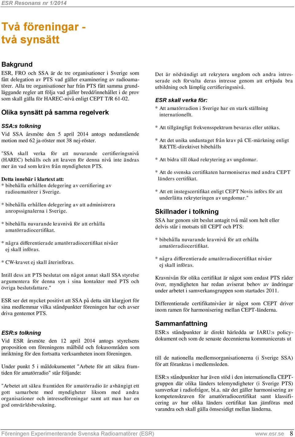 Olika synsätt på samma regelverk SSA:s tolkning Vid SSA årsmöte den 5 april 2014 antogs nedanstående motion med 62 ja-röster mot 38 nej-röster.