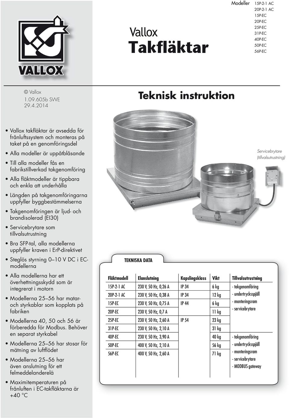 214 Teknisk instruktion Vallox takfläktar är avsedda för frånluftssystem och monteras på taket på en genomföringsdel Alla modeller är uppåtblåsande Till alla modeller fås en fabrikstillverkad