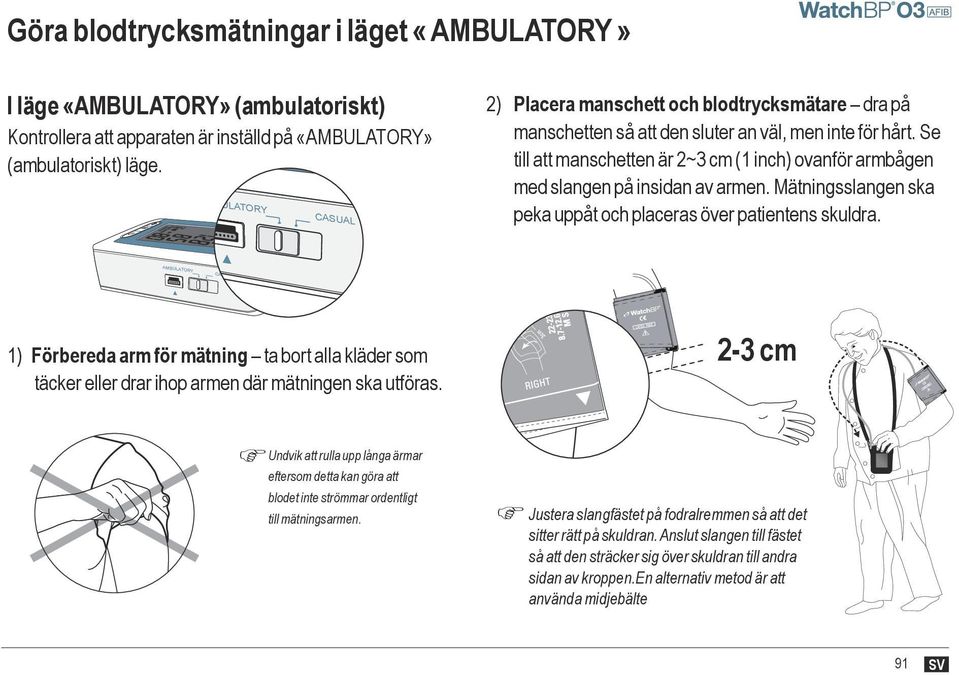 Se till att manschetten är 2~3 cm (1 inch) ovanför armbågen med slangen på insidan av armen. Mätningsslangen ska peka uppåt och placeras över patientens skuldra.