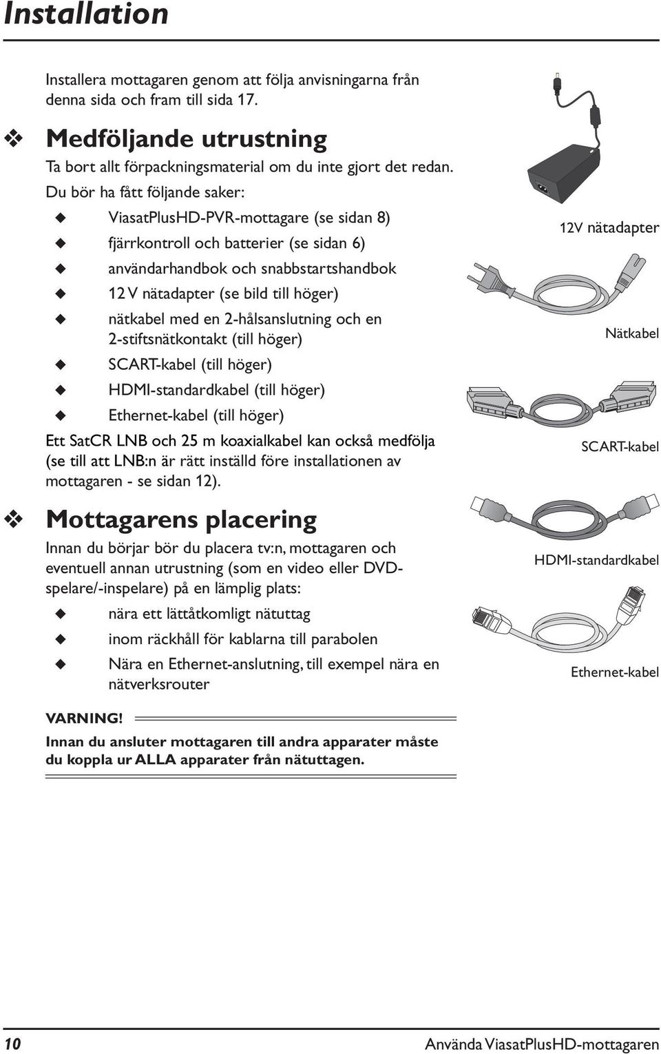 med en 2-hålsanslutning och en 2-stiftsnätkontakt (till höger) SCART-kabel (till höger) HDMI-standardkabel (till höger) Ethernet-kabel (till höger) Ett SatCR LNB och 25 m koaxialkabel kan också