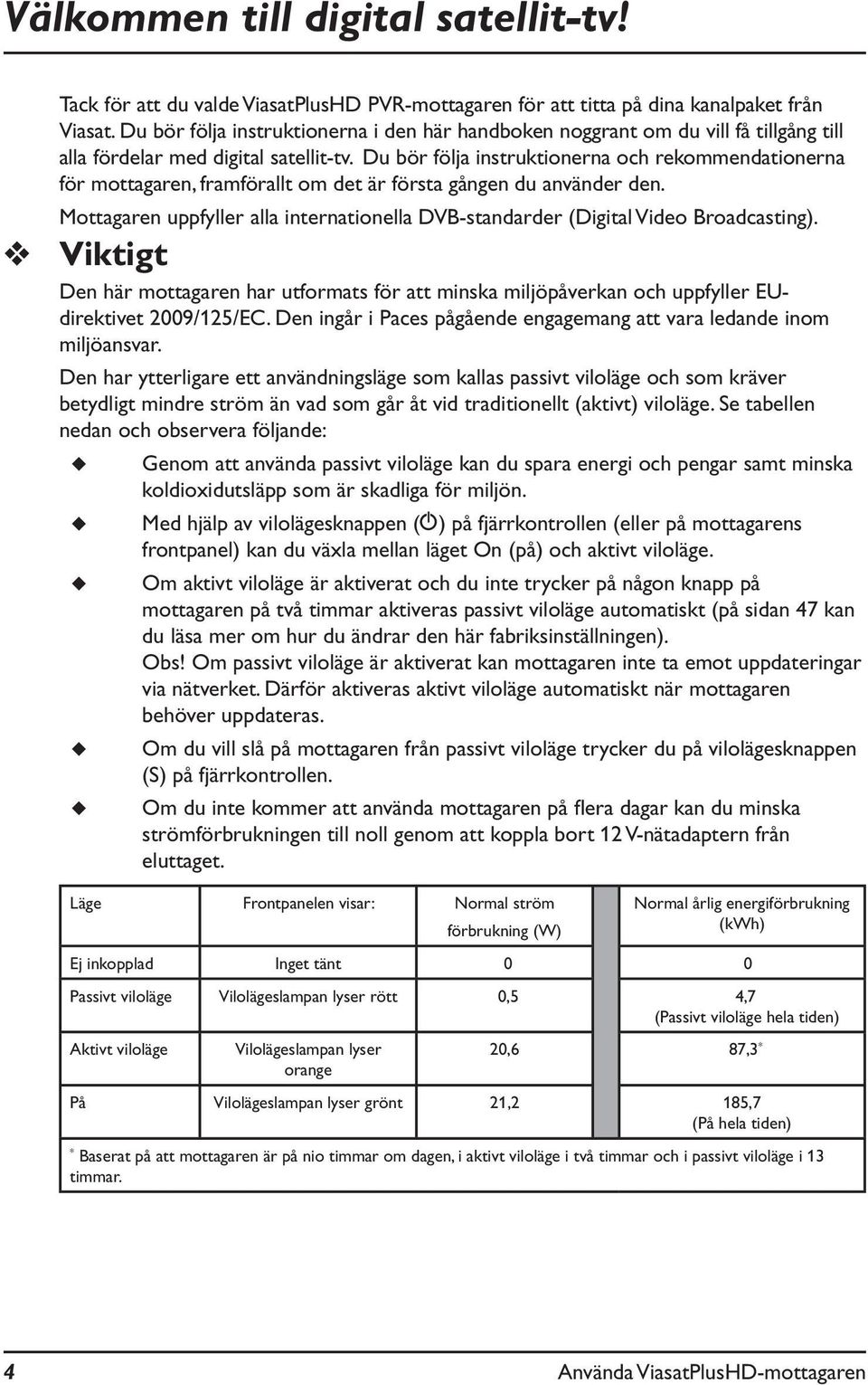 Du bör följa instruktionerna och rekommendationerna för mottagaren, framförallt om det är första gången du använder den.